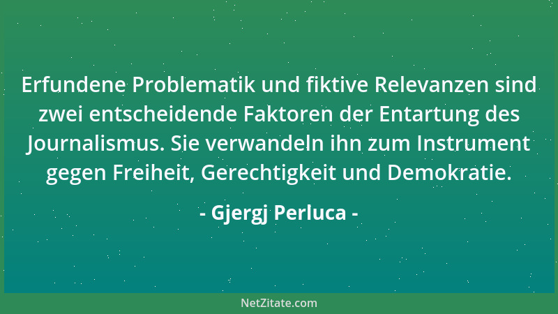 Gjergj Perluca - Erfundene Problematik und fiktive Relevanzen sind zwei entscheidende Faktoren der Entartung des Journalism...