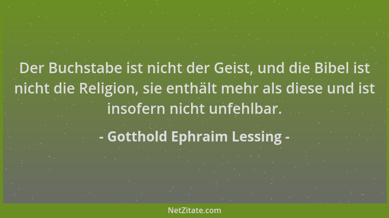 Gotthold Ephraim Lessing - Der Buchstabe ist nicht der Geist, und die Bibel ist nicht die Religion, sie enthält mehr als di...