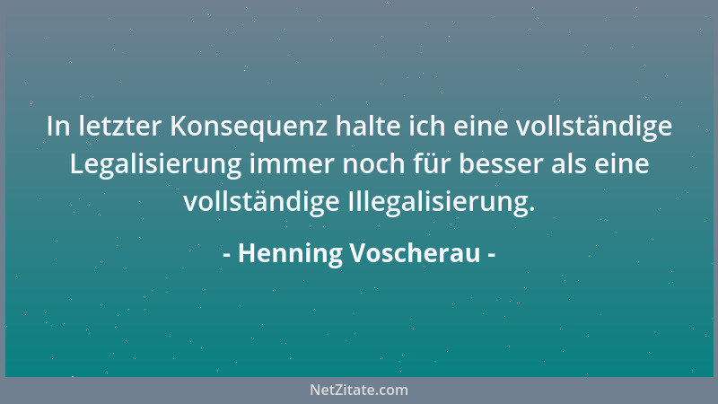 Henning Voscherau - In letzter Konsequenz halte ich eine vollständige Legalisierung immer noch für besser als eine vollstän...