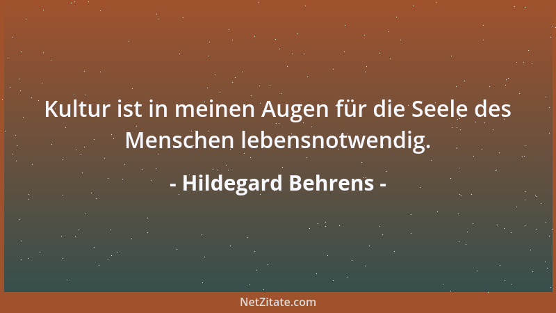 Hildegard Behrens - Kultur ist in meinen Augen für die Seele des Menschen lebensnotwendig....