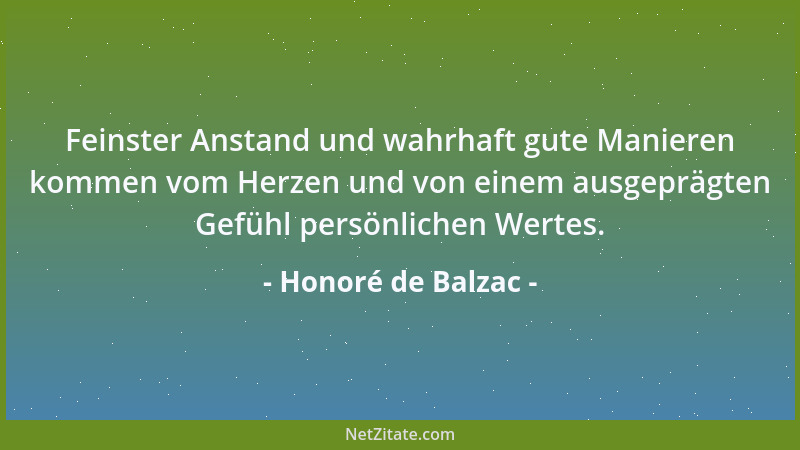 Honoré de Balzac - Feinster Anstand und wahrhaft gute Manieren kommen vom Herzen und von einem ausgeprägten Gefühl persönli...