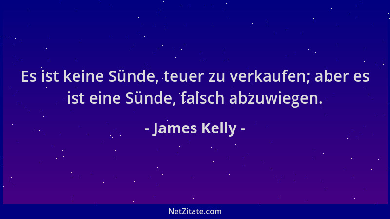 James Kelly - Es ist keine Sünde, teuer zu verkaufen; aber es ist eine Sünde, falsch abzuwiegen....