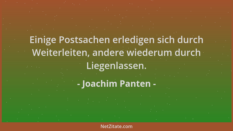 Joachim Panten - Einige Postsachen erledigen sich durch Weiterleiten, andere wiederum durch Liegenlassen....