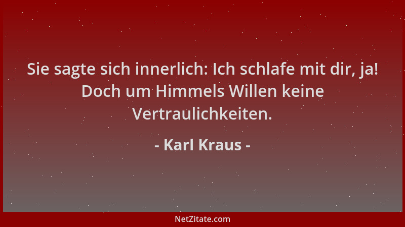 Karl Kraus - Sie sagte sich innerlich: Ich schlafe mit dir, ja! Doch um Himmels Willen keine Vertraulichkeiten....