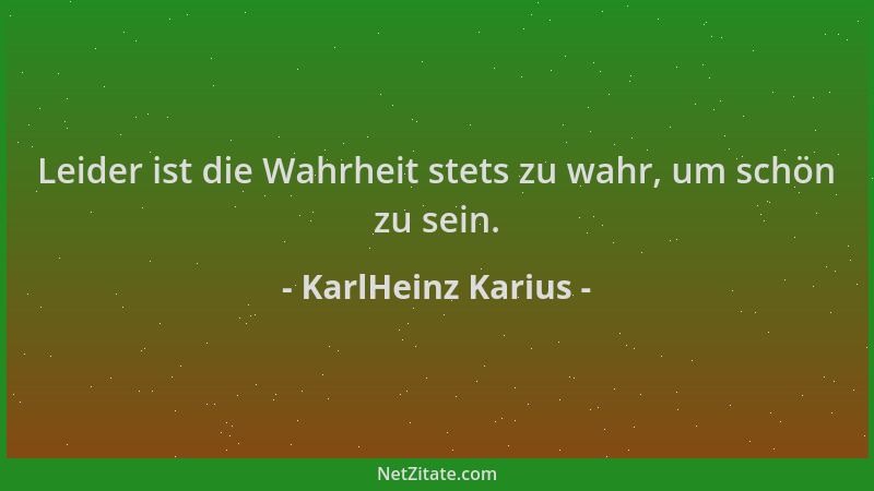 KarlHeinz Karius - Leider ist die Wahrheit stets zu wahr, um schön zu sein....