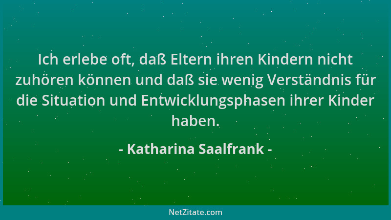Katharina Saalfrank - Ich erlebe oft, daß Eltern ihren Kindern nicht zuhören können und daß sie wenig Verständnis für die S...
