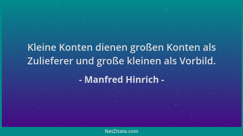 Manfred Hinrich - Kleine Konten dienen großen Konten als Zulieferer und große kleinen als Vorbild....