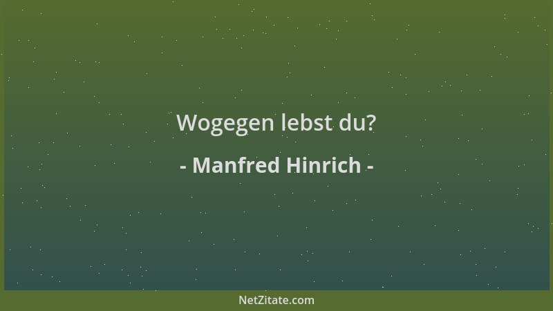 Manfred Hinrich - Wogegen lebst du?...