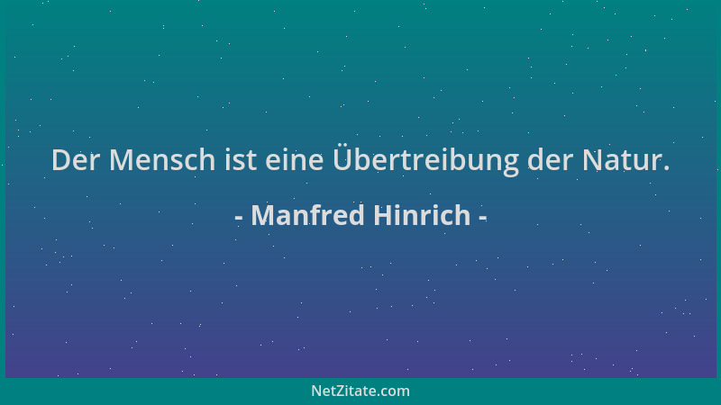 Manfred Hinrich - Der Mensch ist eine Übertreibung der Natur....