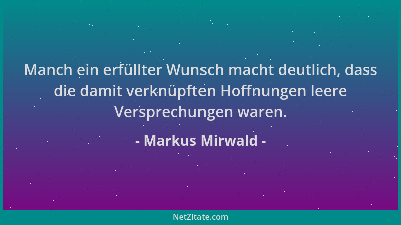 Markus Mirwald - Manch ein erfüllter Wunsch macht deutlich, dass die damit verknüpften Hoffnungen leere Versprechungen ware...