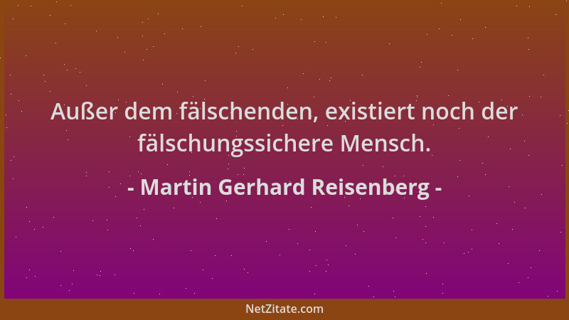 Martin Gerhard Reisenberg - Außer dem fälschenden, existiert noch der fälschungssichere Mensch....