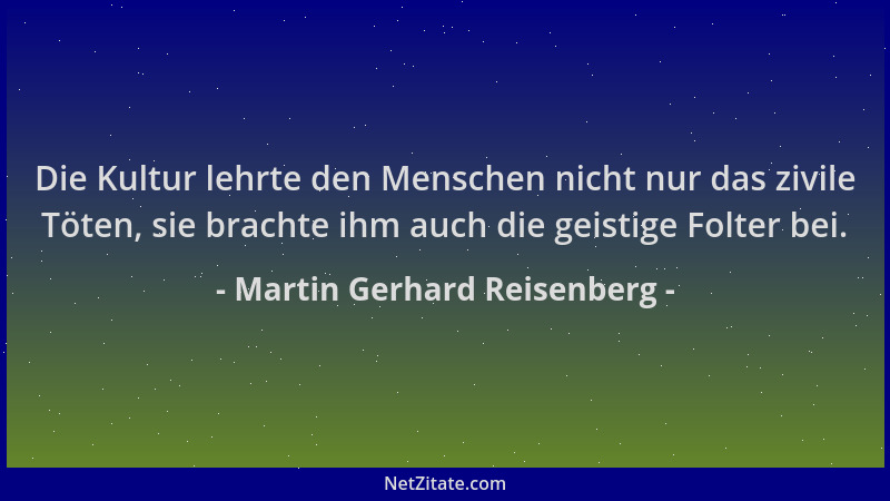 Martin Gerhard Reisenberg - Die Kultur lehrte den Menschen nicht nur das zivile Töten, sie brachte ihm auch die geistige Fo...