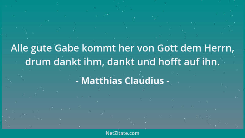 Matthias Claudius - Alle gute Gabe kommt her von Gott dem Herrn, drum dankt ihm, dankt und hofft auf ihn....