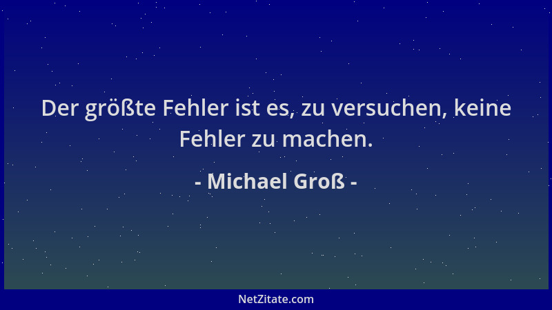 Michael Groß - Der größte Fehler ist es, zu versuchen, keine Fehler zu machen....