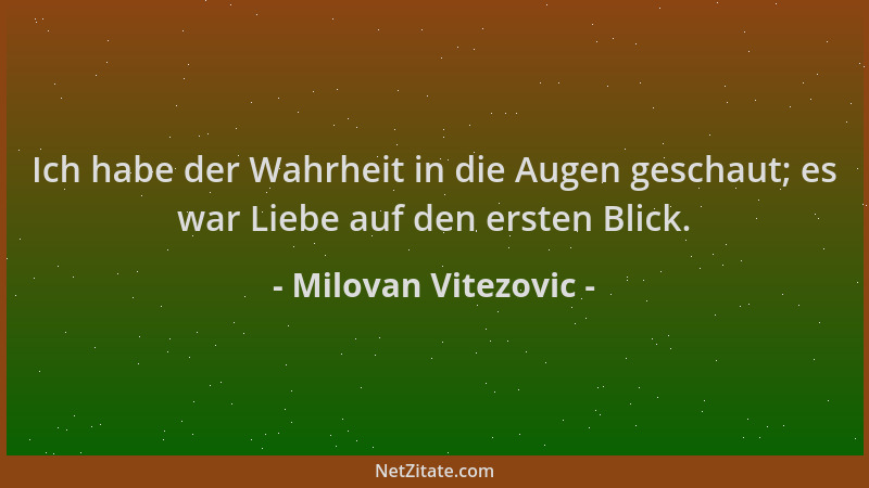 Milovan Vitezovic - Ich habe der Wahrheit in die Augen geschaut; es war Liebe auf den ersten Blick....