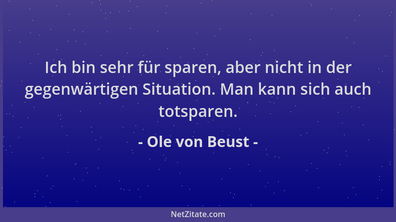 Ole von Beust - Ich bin sehr für sparen, aber nicht in der gegenwärtigen Situation. Man kann sich auch totsparen....