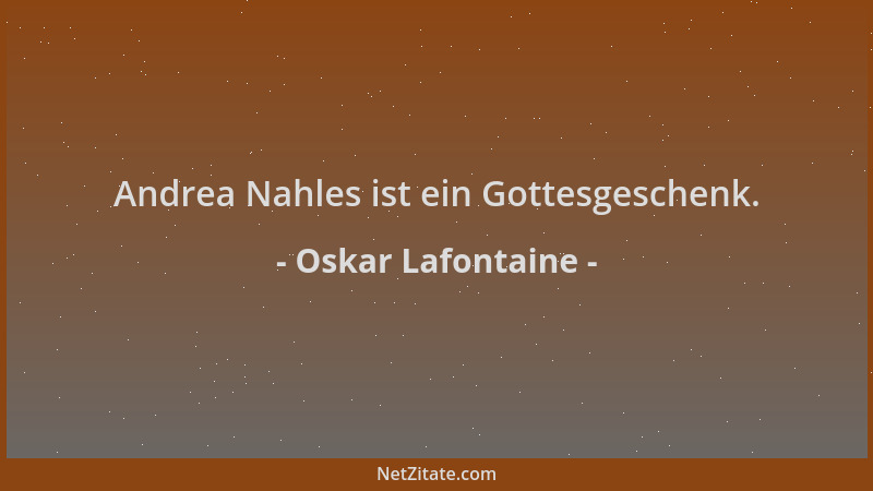 Oskar Lafontaine - Andrea Nahles ist ein Gottesgeschenk....