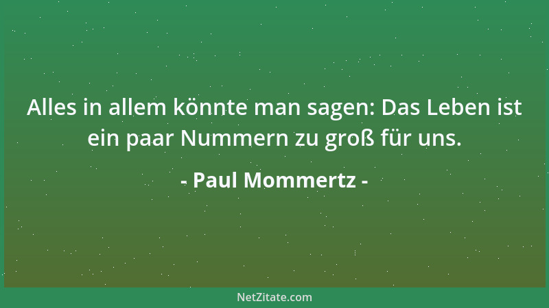 Paul Mommertz - Alles in allem könnte man sagen: Das Leben ist ein paar Nummern zu groß für uns....