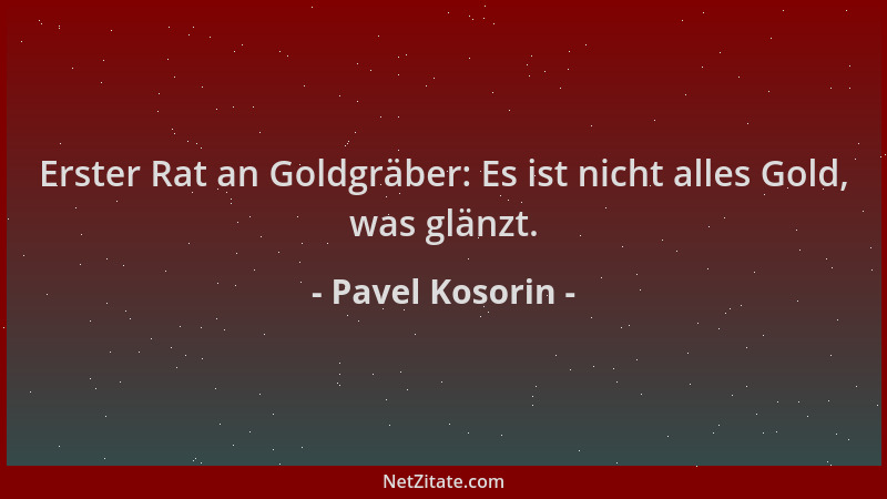 Pavel Kosorin - Erster Rat an Goldgräber: Es ist nicht alles Gold, was glänzt....
