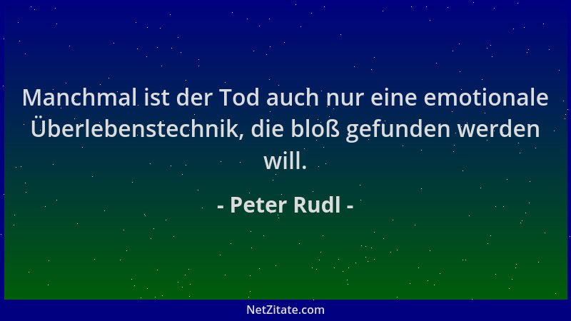 Peter Rudl - Manchmal ist der Tod auch nur eine emotionale Überlebenstechnik, die bloß gefunden werden will....