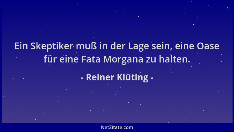 Reiner Klüting - Ein Skeptiker muß in der Lage sein, eine Oase für eine Fata Morgana zu halten....