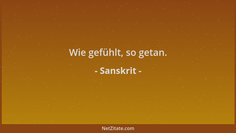 Sanskrit - Wie gefühlt, so getan....