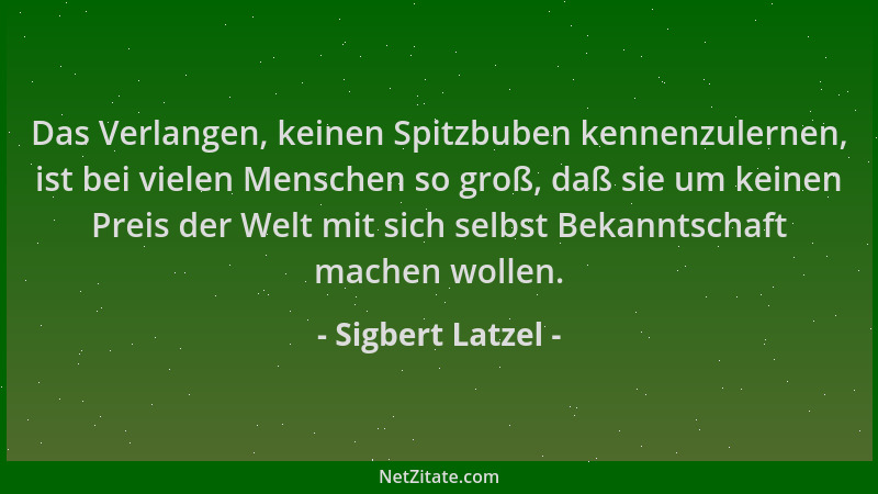 Sigbert Latzel - Das Verlangen, keinen Spitzbuben kennenzulernen, ist bei vielen Menschen so groß, daß sie um keinen Preis...