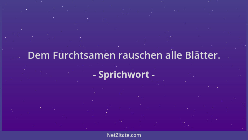 Sprichwort - Dem Furchtsamen rauschen alle Blätter....