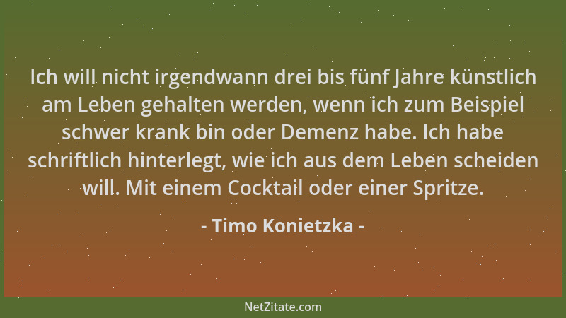 Timo Konietzka - Ich will nicht irgendwann drei bis fünf Jahre künstlich am Leben gehalten werden, wenn ich zum Beispiel sc...