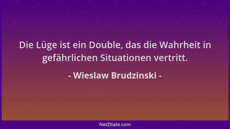 Wieslaw Brudzinski - Die Lüge ist ein Double, das die Wahrheit in gefährlichen Situationen vertritt....