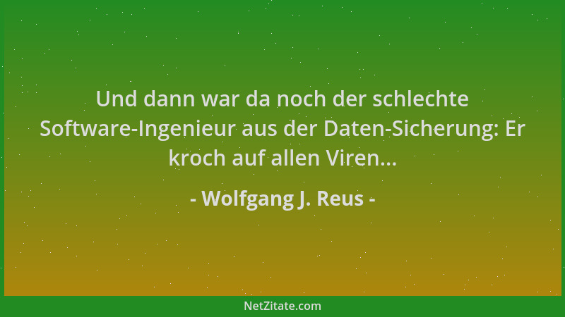 Wolfgang J. Reus - Und dann war da noch der schlechte Software-Ingenieur aus der Daten-Sicherung: Er kroch auf allen Viren....