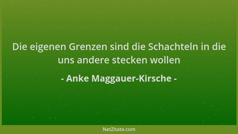 Anke Maggauer-Kirsche - Die eigenen Grenzen sind die Schachteln in die uns andere stecken wollen...