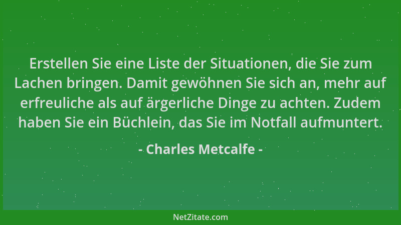Charles Metcalfe - Erstellen Sie eine Liste der Situationen, die Sie zum Lachen bringen. Damit gewöhnen Sie sich an, mehr a...