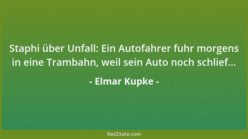Elmar Kupke - Staphi über Unfall: Ein Autofahrer fuhr morgens in eine Trambahn, weil sein Auto noch schlief......