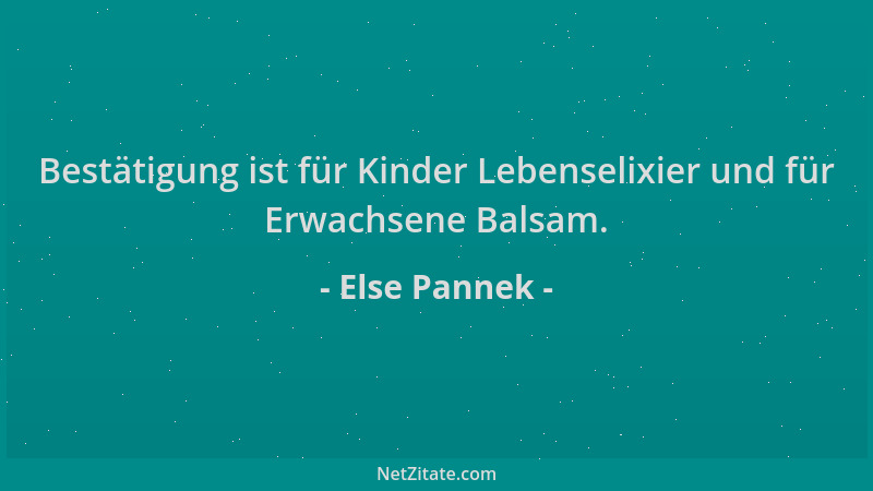 Else Pannek - Bestätigung ist für Kinder Lebenselixier und für Erwachsene Balsam....