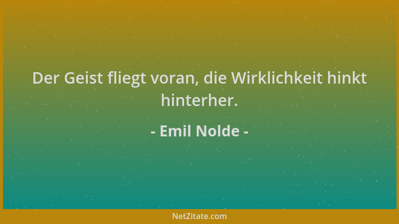 Emil Nolde - Der Geist fliegt voran, die Wirklichkeit hinkt hinterher....
