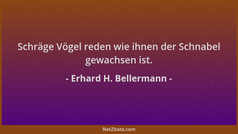 Erhard H. Bellermann - Schräge Vögel reden wie ihnen der Schnabel gewachsen ist....