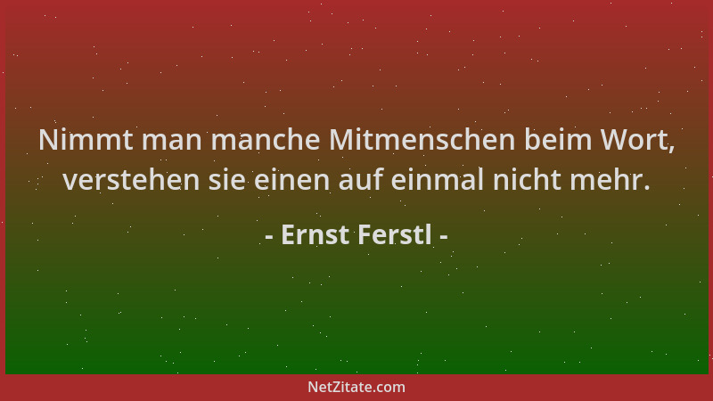 Ernst Ferstl - Nimmt man manche Mitmenschen beim Wort, verstehen sie einen auf einmal nicht mehr....
