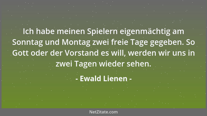 Ewald Lienen - Ich habe meinen Spielern eigenmächtig am Sonntag und Montag zwei freie Tage gegeben. So Gott oder der Vorsta...