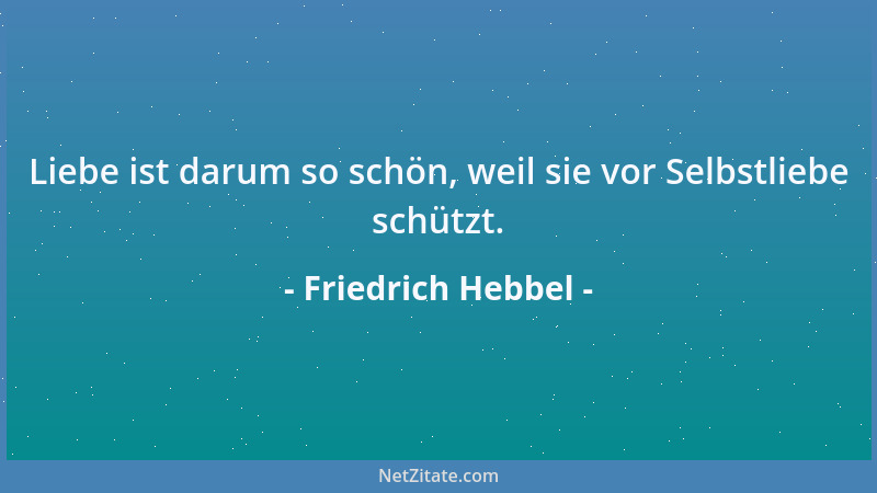 Friedrich Hebbel - Der Traum ist der beste Beweis dafür, daß wir nicht so fest in unserer Haut eingeschlossen sind, wie es...