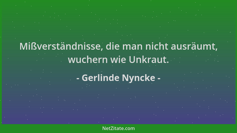 Gerlinde Nyncke - Mißverständnisse, die man nicht ausräumt, wuchern wie Unkraut....