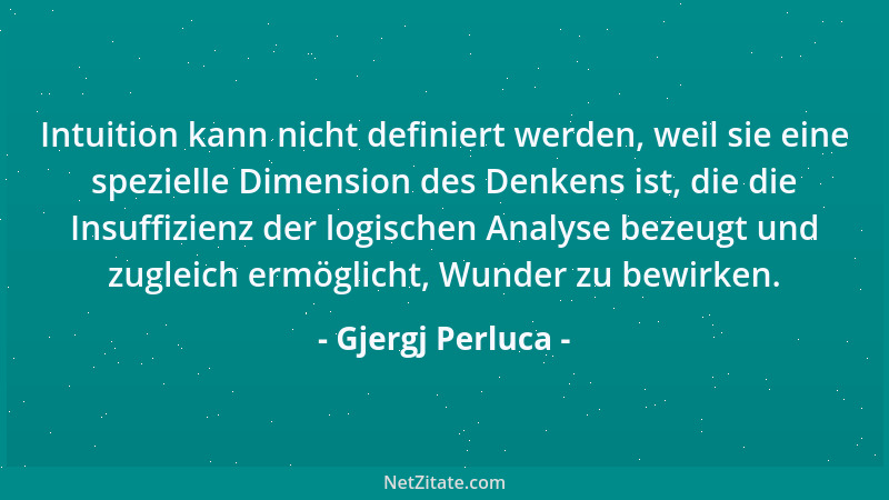 Gjergj Perluca - Intuition kann nicht definiert werden, weil sie eine spezielle Dimension des Denkens ist, die die Insuffiz...