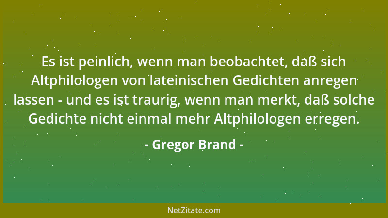 Gregor Brand - Es ist peinlich, wenn man beobachtet, daß sich Altphilologen von lateinischen Gedichten anregen lassen - und...