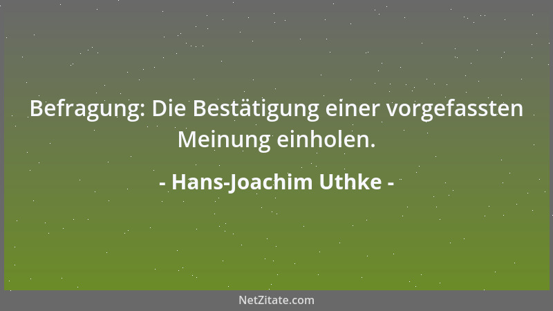 Hans-Joachim Uthke - Befragung: Die Bestätigung einer vorgefassten Meinung einholen....