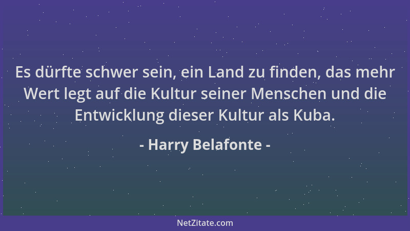 Harry Belafonte - Es dürfte schwer sein, ein Land zu finden, das mehr Wert legt auf die Kultur seiner Menschen und die Entw...