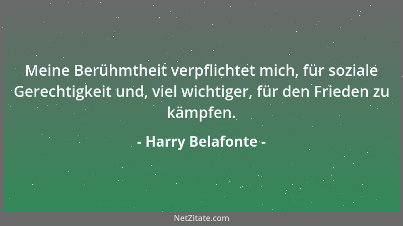 Harry Belafonte - Meine Berühmtheit verpflichtet mich, für soziale Gerechtigkeit und, viel wichtiger, für den Frieden zu kä...