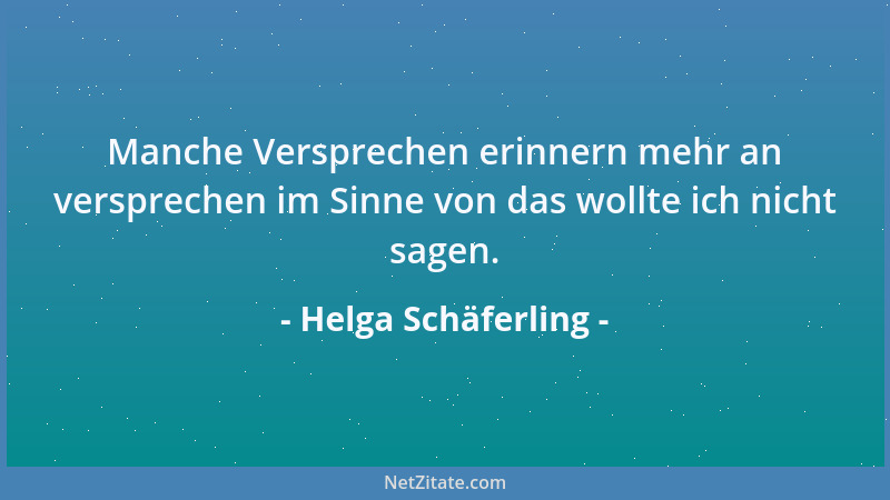 Helga Schäferling - Manche Versprechen erinnern mehr an versprechen im Sinne von das wollte ich nicht sagen....
