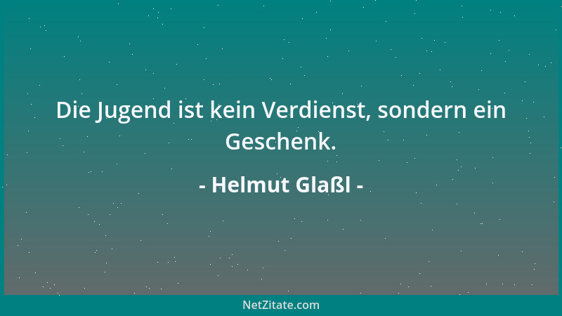 Helmut Glaßl - Die Jugend ist kein Verdienst, sondern ein Geschenk....