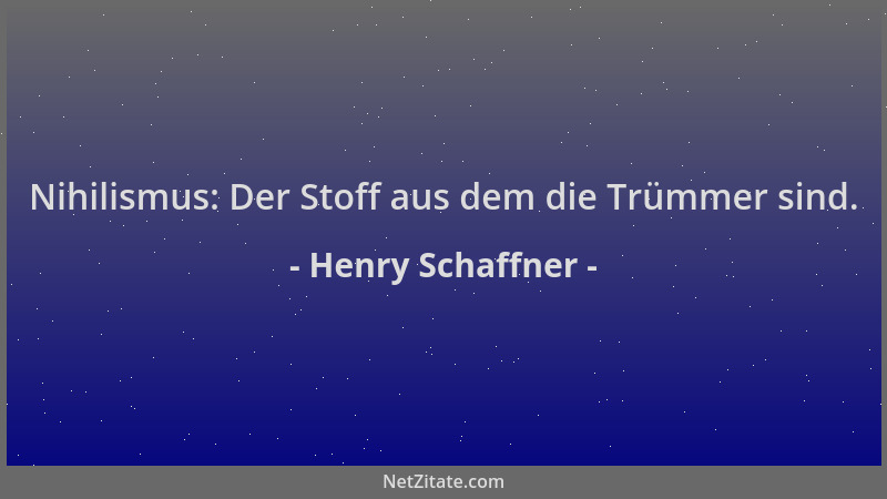 Henry Schaffner - Nihilismus: Der Stoff aus dem die Trümmer sind....