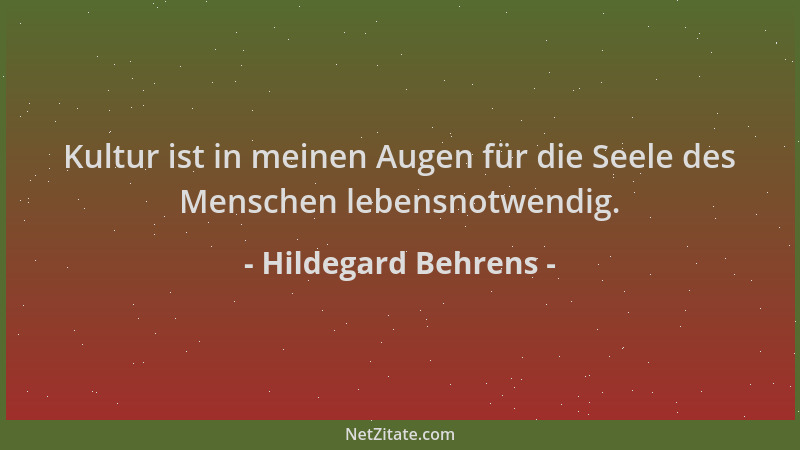 Hildegard Behrens - Kultur ist in meinen Augen für die Seele des Menschen lebensnotwendig....